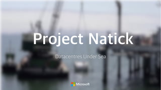 Project Natick
Datacentres Under Sea
 