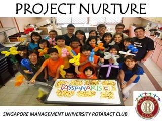 PROJECT NURTURE
SINGAPORE MANAGEMENT UNIVERSITY ROTARACT CLUB
 