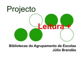Projecto     Leitura + Bibliotecas do Agrupamento de Escolas Júlio Brandão 