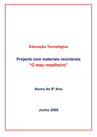 Educação Tecnológica


Projecto com materiais recicláveis
      “O meu mealheiro”




         Aluno do 8º Ano




           Junho 2009
 