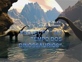 Turma 8º A E.B. 2/3 de Alcanede Projecto “ No Tempo dos Dinossáurios” 