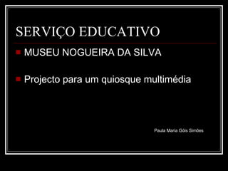 SERVIÇO EDUCATIVO ,[object Object],[object Object],Paula Maria Góis Simões 