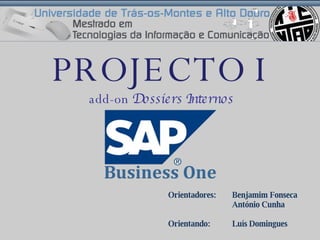 PROJECTO I add-on  Dossiers Internos Orientadores:  Benjamim Fonseca António Cunha Orientando: Luís Domingues 