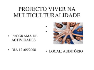 PROJECTO VIVER NA MULTICULTURALIDADE ,[object Object],[object Object],[object Object]