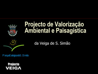 Projecto de Valorização Ambiental e Paisagística da Veiga de S. Simão Parque Ecológico de S. Simão Projecto 