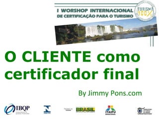 O CLIENTE como certificador final By Jimmy Pons.com 