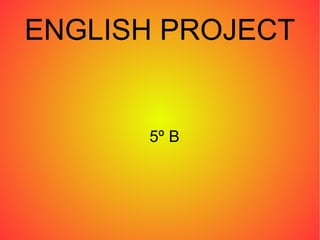 ENGLISH PROJECT
5º B
 