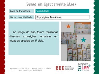 Área de Incidência    Visibilidade

Nome da Actividade      Exposições Temáticas




  Ao longo do ano foram realizadas
diversas   exposições     temáticas   em
todas as escolas do 1º ciclo.
 