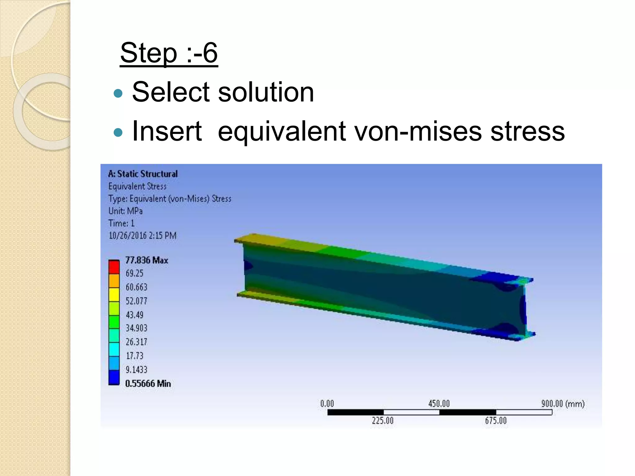 Step :-6
 Select solution
 Insert equivalent von-mises stress
 