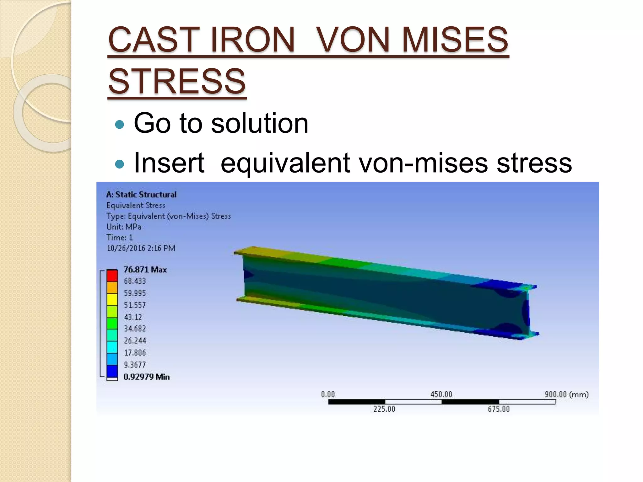 CAST IRON VON MISES
STRESS
 Go to solution
 Insert equivalent von-mises stress
 