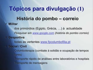 Tópicospara divulgação (2)2. Características do pombo-correio Grande poder de orientação                                     Grande velocidade                                   Grande resistência 