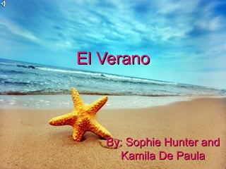El Verano



   By: Sophie Hunter and
      Kamila De Paula
 