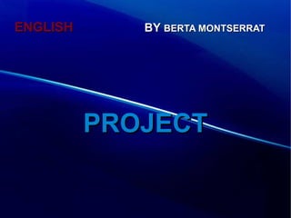 ENGLISH

BY BERTA MONTSERRAT

PROJECT

 