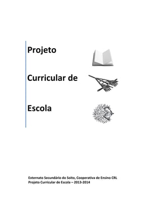 Externato Secundário do Soito, Cooperativa de Ensino CRL
Projeto Curricular de Escola – 2013-2014
Projeto
Curricular de
Escola
 