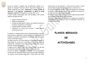 No que diz respeito à segunda fase da planificação, também a Lei-          normas gerais de funcionamento e infra-estruturas dirigido a vários
Quadro da Educação Pré-escolar define, Objectivos Pedagógicos em           sectores (higienização, alimentar, equipamentos e utensílios, etc.)
relação à Segurança da criança, “proporcionar à criança ocasiões de        Os Cuidados Pessoais de Saúde e Higiene são baseados nas orientações
bem-estar e de segurança, nomeadamente no âmbito da saúde                  do Manual de Qualidade para a Creche que apresenta um conjunto de
individual e colectiva” (Orientações Curriculares, 1997, p. 16).           ferramentas de apoio ao educador nesta área.
É minha intenção e preocupação fazer uma abordagem a esta unidade          Os momentos dos cuidados pessoais de saúde e higiene devem promover
temática nas seguintes áreas:                                              oportunidades de experiências de aprendizagem.
                                                                           Finalmente a importância de sensibilizar as crianças para Atitudes e
        Espaço e Ambiente Educativo                                       Comportamentos preventivos de riscos, em diferentes contextos: na
        Materiais e Equipamento                                           rua, em casa e na escola.
        Cuidados de Higienização do Espaço, das Superfícies, Materiais
         Escolares, Equipamentos e Instalações
        Cuidados Pessoais de Saúde e Higiene
        Sensibilizar as crianças para atitudes e comportamentos
         preventivos de riscos.


O Ambiente e o Espaço educativo são da responsabilidade do educador.                    PLANOS MENSAIS
Estes devem ser organizados e estruturados de acordo com critérios de

                                                                                                            DE
qualidade, diversidade, funcionalidade e durabilidade para que a criança
se sinta confortável e segura.
No espaço educativo os recursos Materiais e o Equipamento devem ser
seleccionados de acordo com os padrões e as normas de segurança
estabelecidas, adequados à faixa etária, às necessidades das crianças e
                                                                                              ACTIVIDADES
promover as suas potencialidades.
O espaço exterior da Instituição é um local privilegiado que não deve
ser descurado, pelas oportunidades educativas que proporciona.
O sector de Limpeza e Higienização é entendido como uma preocupação
que não deve ser descuidada. A Instituição tem procurado implementar
um conjunto de pré-requisitos com base no Plano HACCP que define


                                                                                                                                                  8
 