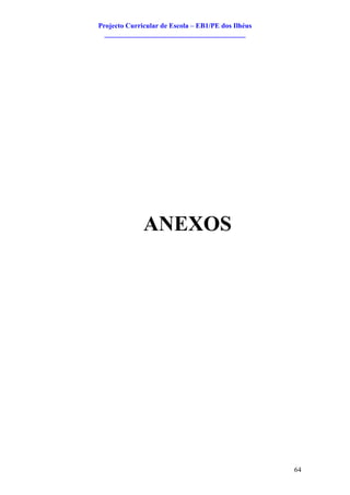 Projecto Curricular de Escola – EB1/PE dos Ilhéus
  ________________________________________




              ANEXOS




                                                    64
 