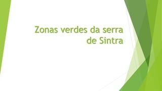 Zonas verdes da serra
de Sintra
 