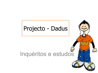 Projecto - Dadus



Inquéritos e estudos
 