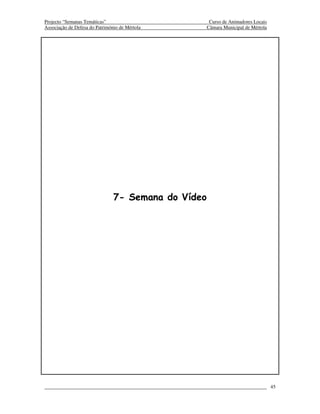Projecto “Semanas Temáticas”                          Curso de Animadores Locais
Associação de Defesa do Património de Mértola        Câmara Municipal de Mértola




                                7- Semana do Vídeo




                                                                                   45
 