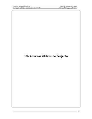 Projecto “Semanas Temáticas”                     Curso de Animadores Locais
Associação de Defesa do Património de Mértola   Câmara Municipal de Mértola




                  10- Recursos Globais do Projecto




                                                                              55
 