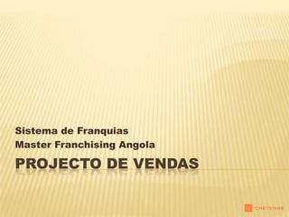 Sistema de Franquias
Master Franchising Angola

PROJECTO DE VENDAS
 
