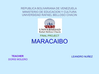 REPUBLICA BOLIVARIANA DE VENEZUELA   MINISTERIO DE EDUCACION Y CULTURA UNIVERSIDAD RAFAEL BELLOSO CHACIN ,[object Object],[object Object],LEANDRO NUÑEZ TEACHER  DORIS MOLERO 