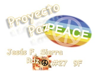 Proyecto Paz Jesús F. Sierra Rdz. #27  9F 