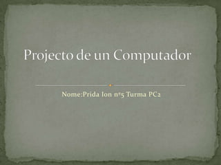 Nome:PridaIon nº5 Turma PC2 Projecto de un Computador		 
