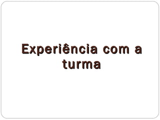 Experiência com a turma 