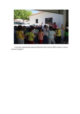 Canção organizada pela professora de música (AEC) sobre o tema
da reciclagem.
 