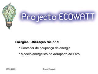 16/01/2009 Grupo Ecowatt ,[object Object],[object Object],[object Object]
