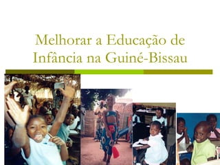 Melhorar a Educação de
Infância na Guiné-Bissau
 