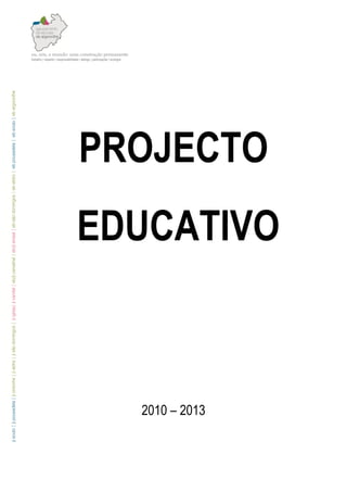eu, nós, o mundo: uma construção permanente
trabalho | respeito | responsabilidade | diálogo | participação | ecologia




                                       PROJECTO
                                     EDUCATIVO



                                                                             2010 – 2013
 
