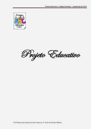 Projeto Educativo - Colégio Letrinhas - atualização de 2014
*As bolsas são extensivas dos 0 anos ao 3º ciclo do Ensino Básico.
Projeto Educativo
 