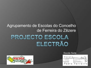 Projecto Escola electrão Agrupamento de Escolas do Concelho de Ferreira do Zêzere Escola Sede 