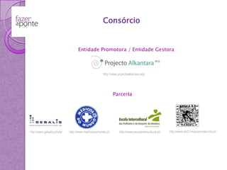 ConsórcioEntidade Promotora / Entidade Gestora http://www.projectoalkantara.org/Parceria http://www.escolaintercultural.pt/http://www.gebalis.pt/site/http://www.medicosdomundo.pt/http://www.eb23-manuel-maia.rcts.pt/