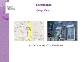 Localização Geográfica…Av. De Ceuta, loja nº 53, 1300 Lisboa
