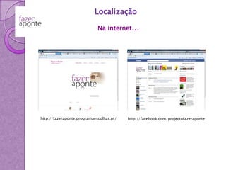 Localização Na internet…http://fazeraponte.programaescolhas.pt/http://facebook.com/projectofazeraponte