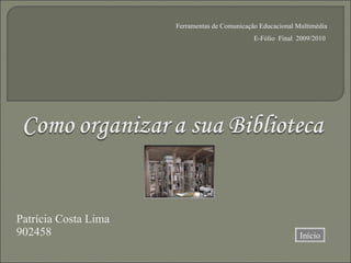 Patrícia Costa Lima 902458 Ferramentas de Comunicação Educacional Multimédia E-Fólio  Final  2009/2010  Início 
