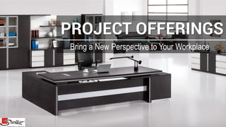 PROJECT OFFERINGS 
Bring a New Perspectiveto Your Workplace  