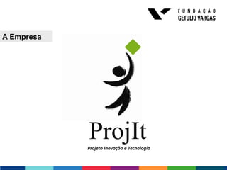 A Empresa




            ProjIt
            Projeto Inovação e Tecnologia
 