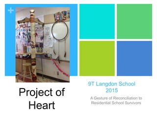 +
9T Langdon School
2015
A Gesture of Reconciliation to
Residential School Survivors
Project of
Heart
 