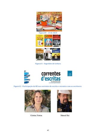 Figura10 - 23 de Abril




                          Figura11 - Sugestões de Leitura




Figura12 - Participação da BE nas correntes de escrita e encontro com os escritores:




                                         47
 