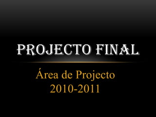 Área de Projecto 2010-2011 Projecto Final 
