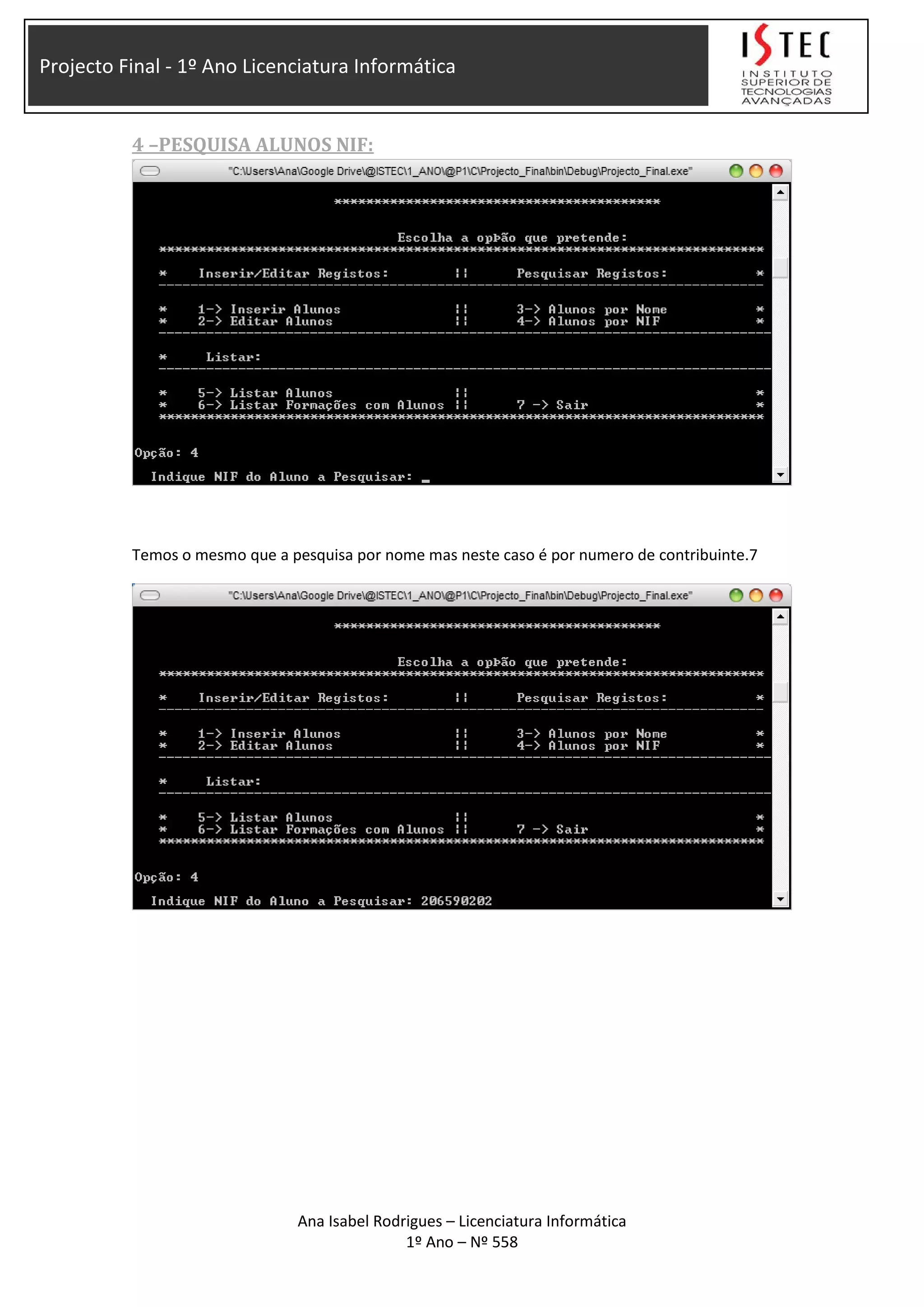Projecto Final - 1º Ano Licenciatura Informática
4 –PESQUISA ALUNOS NIF:
Temos o mesmo que a pesquisa por nome mas neste caso é por numero de contribuinte.7
Ana Isabel Rodrigues – Licenciatura Informática
1º Ano – Nº 558
 