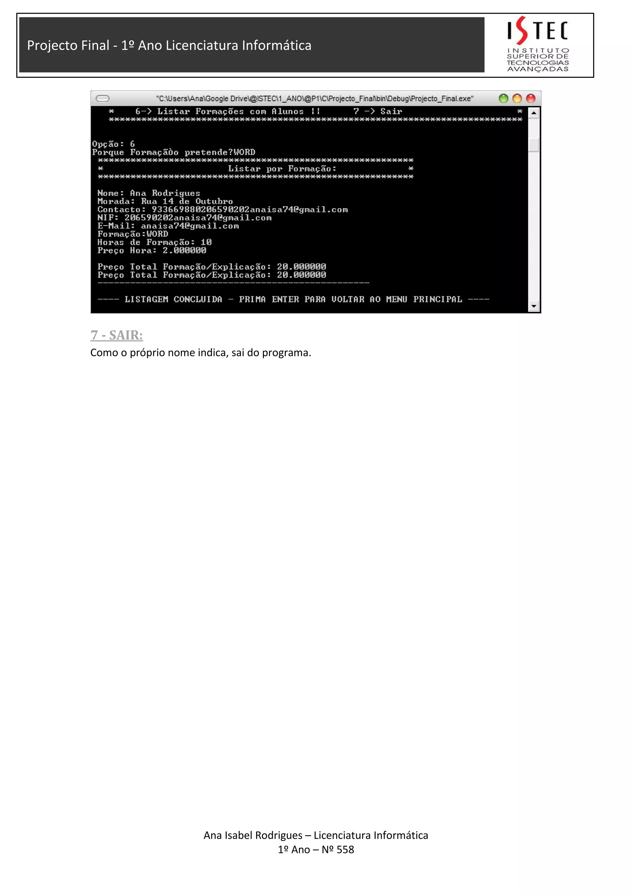 Projecto Final - 1º Ano Licenciatura Informática
7 - SAIR:
Como o próprio nome indica, sai do programa.
Ana Isabel Rodrigues – Licenciatura Informática
1º Ano – Nº 558
 
