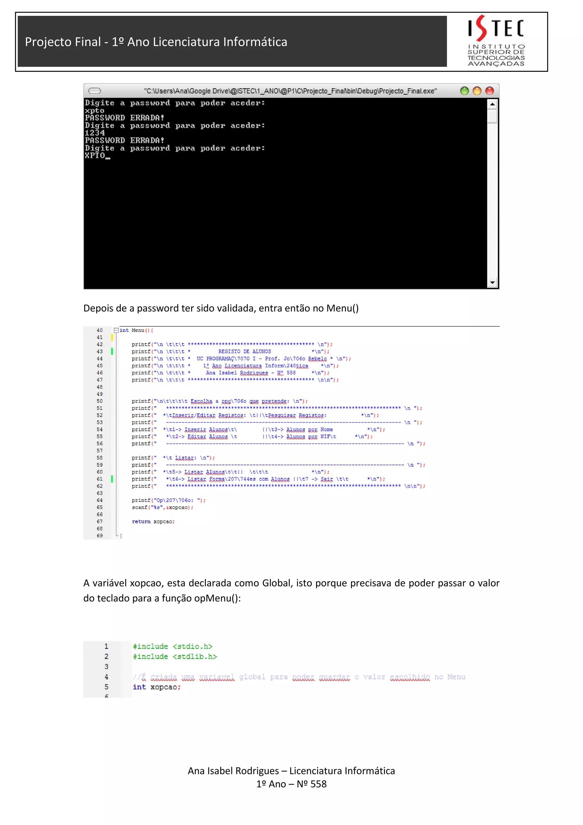 Projecto Final - 1º Ano Licenciatura Informática
Depois de a password ter sido validada, entra então no Menu()
A variável xopcao, esta declarada como Global, isto porque precisava de poder passar o valor
do teclado para a função opMenu():
Ana Isabel Rodrigues – Licenciatura Informática
1º Ano – Nº 558
 