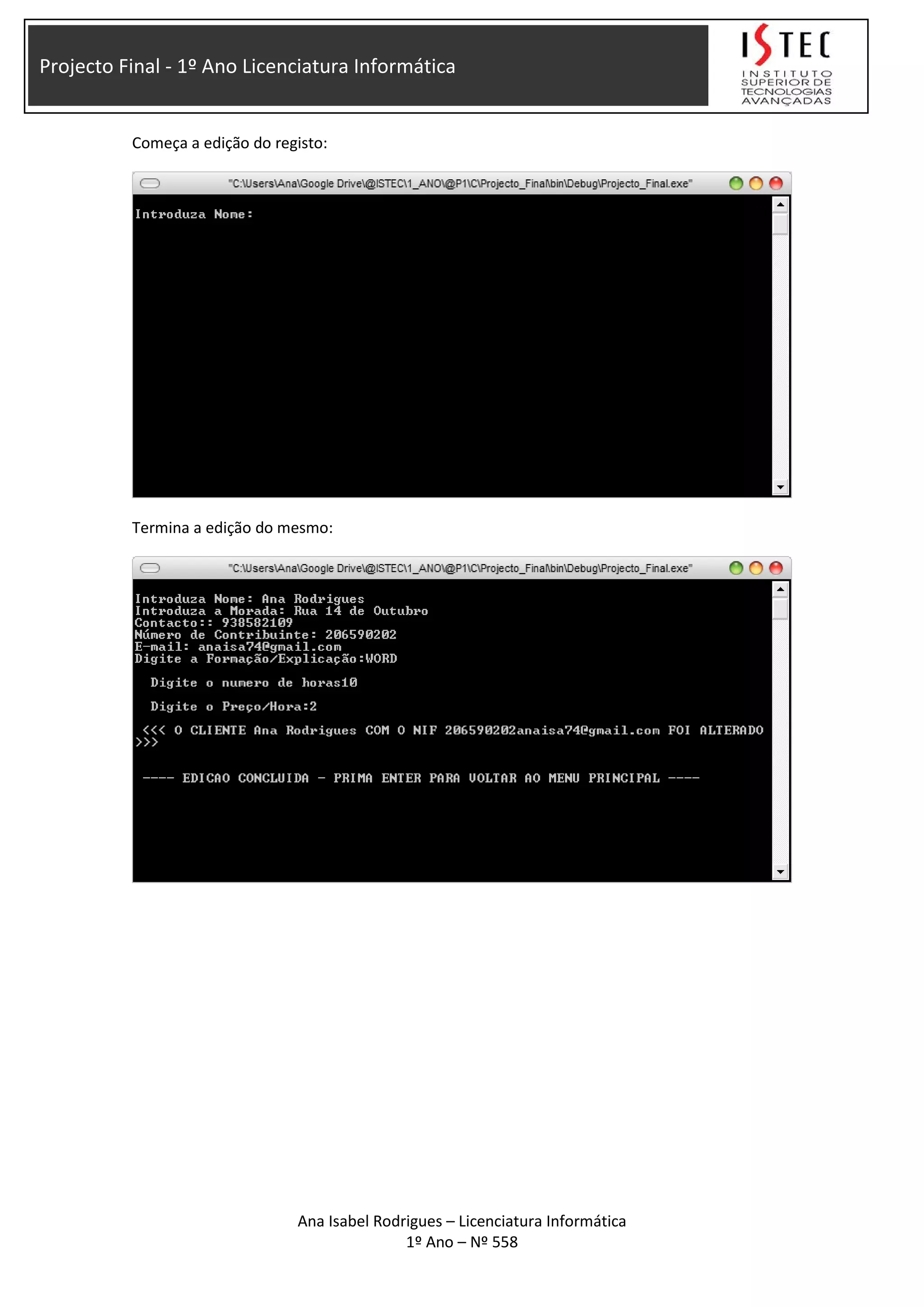 Projecto Final - 1º Ano Licenciatura Informática
Começa a edição do registo:
Termina a edição do mesmo:
Ana Isabel Rodrigues – Licenciatura Informática
1º Ano – Nº 558
 