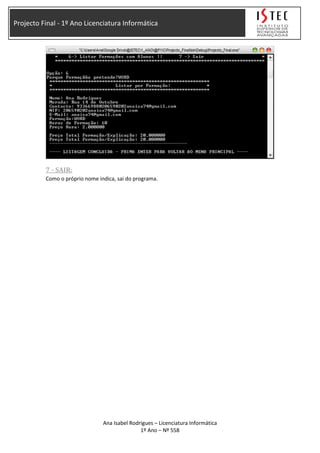 Projecto Final - 1º Ano Licenciatura Informática
7 - SAIR:
Como o próprio nome indica, sai do programa.
Ana Isabel Rodrigues – Licenciatura Informática
1º Ano – Nº 558
 