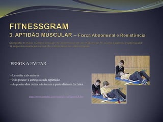 ERROS A EVITAR

• Levantar calcanhares
• Não pousar a cabeça a cada repetição
• As pontas dos dedos não tocam a parte distante da faixa


              http://www.youtube.com/watch?v=uPQpernkK4w
 